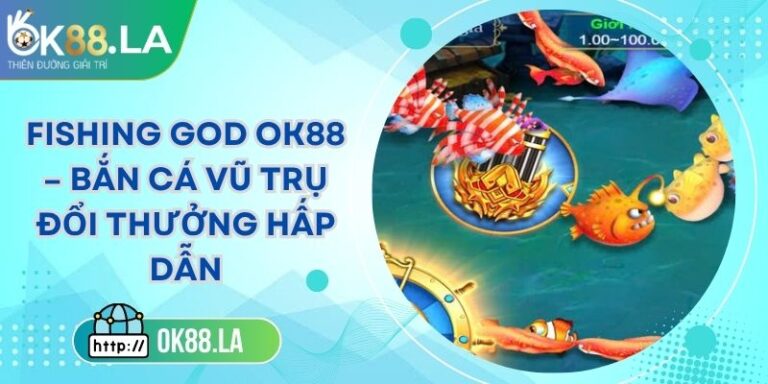 Fishing God OK88 – Bắn Cá Vũ Trụ Đổi Thưởng Hấp Dẫn