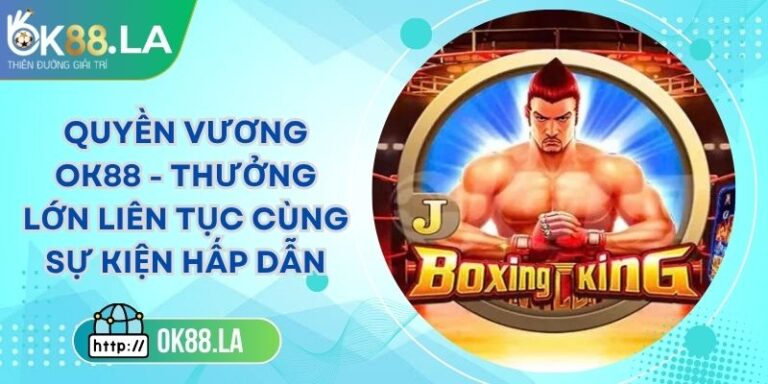 Quyền Vương OK88 - Thưởng Lớn Liên Tục Cùng Sự Kiện Hấp Dẫn