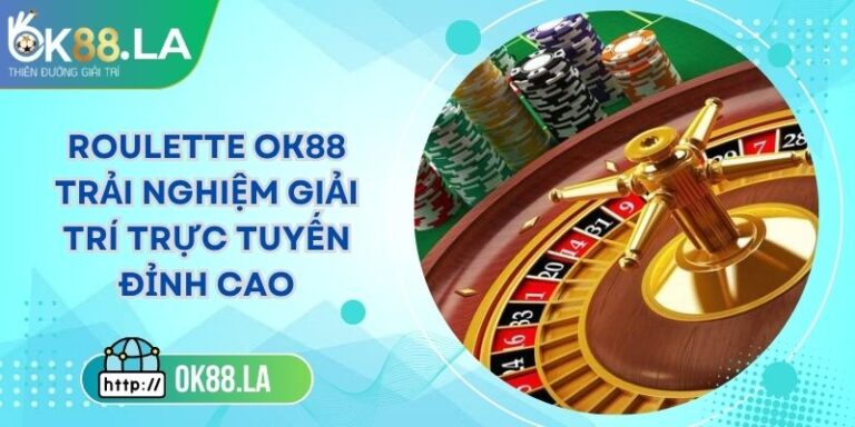 Roulette OK88 Trải Nghiệm Giải Trí Trực Tuyến Đỉnh Cao